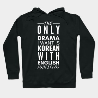 The Only Drama I Want Is Korean With English Subtitles Hoodie